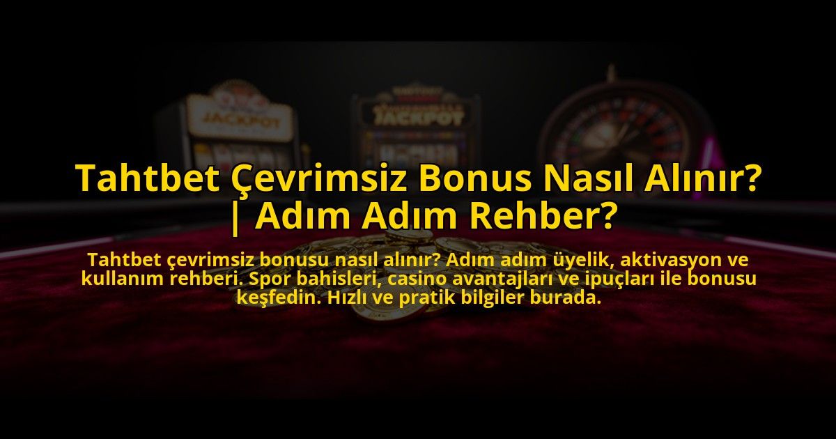 Tahtbet-Cevrimsiz-Bonus-Nasil-Alinir-Adim-Adim-Rehber-overlay-1773076473.jpg