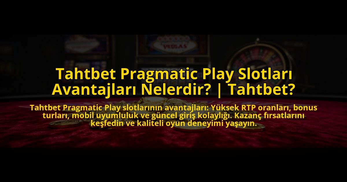 Tahtbet-Pragmatic-Play-Slotlari-Avantajlari-Nelerdir-Tahtbet-overlay-1773605949.jpg