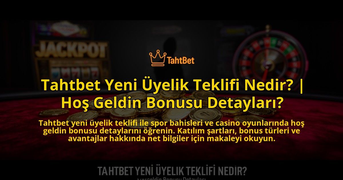 Tahtbet-Yeni-Uyelik-Teklifi-Nedir-Hos-Geldin-Bonusu-Detaylari-overlay-1773620447.jpg