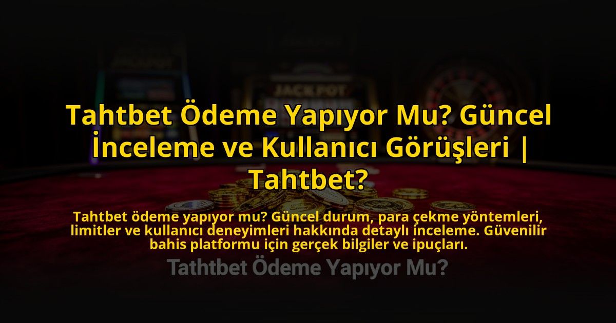 Tahtbet-Odeme-Yapiyor-Mu-Guncel-Inceleme-ve-Kullanici-Gorusleri-Tahtbet-overlay-1776008598.jpg
